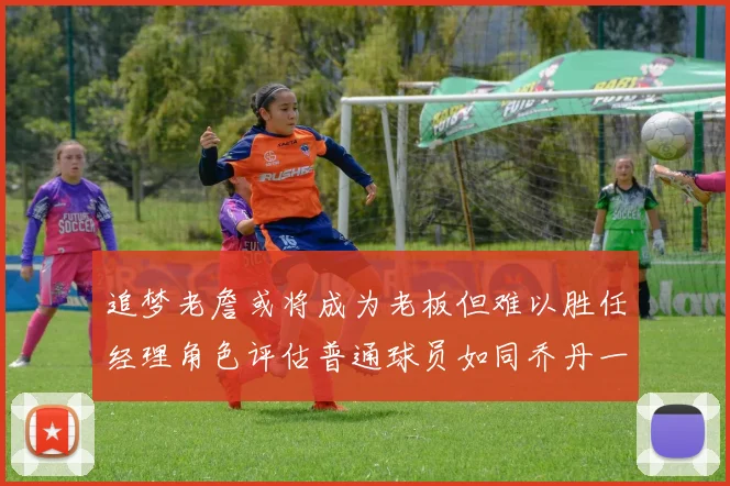 追梦老詹或将成为老板但难以胜任经理角色评估普通球员如同乔丹一样复杂